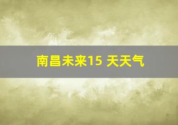 南昌未来15 天天气